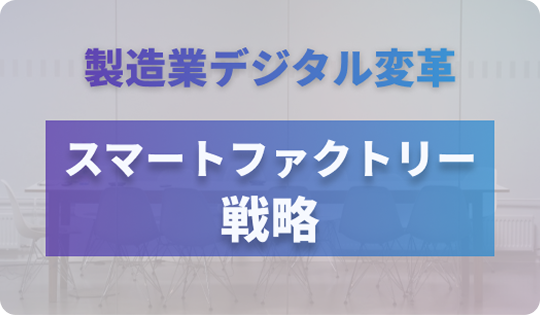 製造業デジタル変革 スマートファクトリー戦略